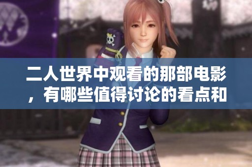 二人世界中观看的那部电影，有哪些值得讨论的看点和体会呢