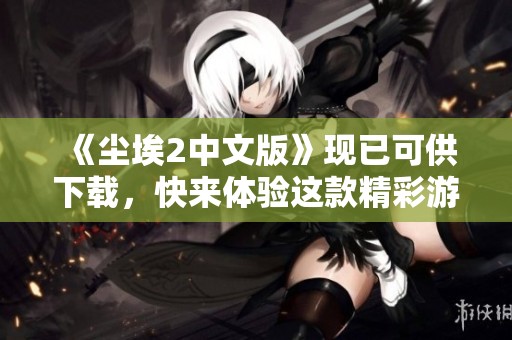 《尘埃2中文版》现已可供下载，快来体验这款精彩游戏吧