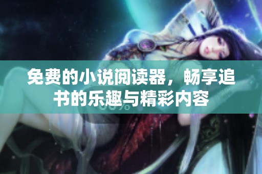 免费的小说阅读器，畅享追书的乐趣与精彩内容