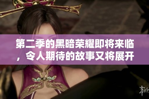 第二季的黑暗荣耀即将来临，令人期待的故事又将展开