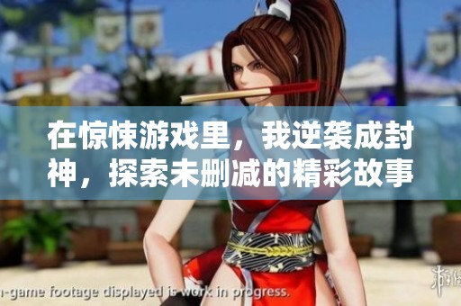 在惊悚游戏里，我逆袭成封神，探索未删减的精彩故事