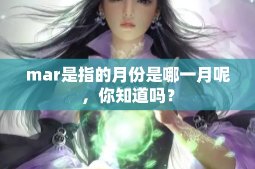 mar是指的月份是哪一月呢，你知道吗？