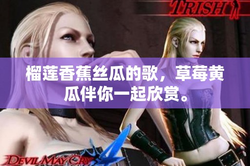 榴莲香蕉丝瓜的歌，草莓黄瓜伴你一起欣赏。