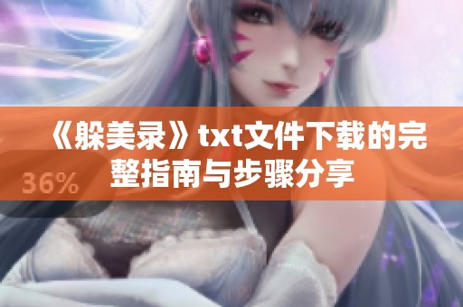 《躲美录》txt文件下载的完整指南与步骤分享