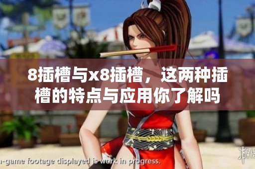 8插槽与x8插槽，这两种插槽的特点与应用你了解吗