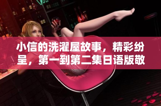 小信的洗濯屋故事，精彩纷呈，第一到第二集日语版敬请期待！