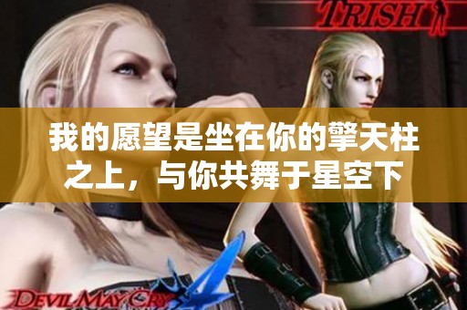 我的愿望是坐在你的擎天柱之上，与你共舞于星空下