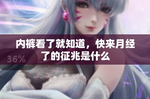 内裤看了就知道，快来月经了的征兆是什么