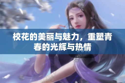 校花的美丽与魅力，重塑青春的光辉与热情