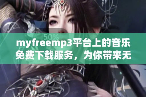 myfreemp3平台上的音乐免费下载服务，为你带来无限乐趣与便捷体验