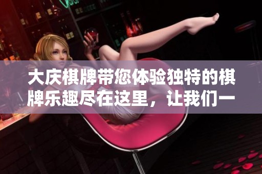 大庆**带您体验独特的**乐趣尽在这里，让我们一起畅玩游戏吧