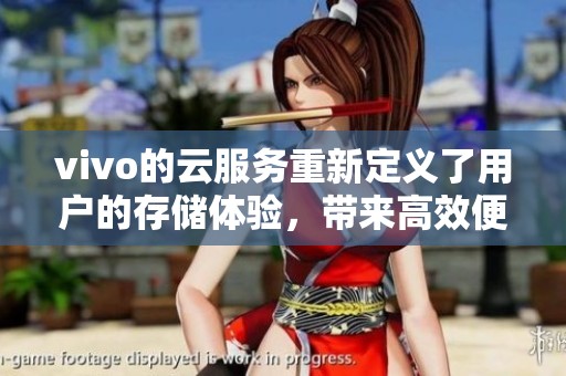vivo的云服务重新定义了用户的存储体验，带来高效便捷的新选择