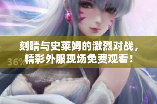 刻晴与史莱姆的激烈对战，精彩外服现场免费观看！