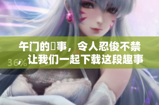 午门的囧事，令人忍俊不禁，让我们一起下载这段趣事吧