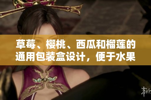 草莓、樱桃、西瓜和榴莲的通用包装盒设计，便于水果的分类与储存。