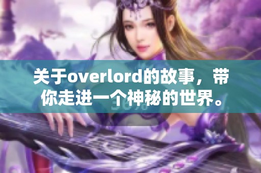 关于overlord的故事，带你走进一个神秘的世界。