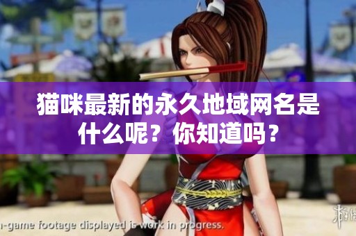 猫咪最新的永久地域网名是什么呢？你知道吗？