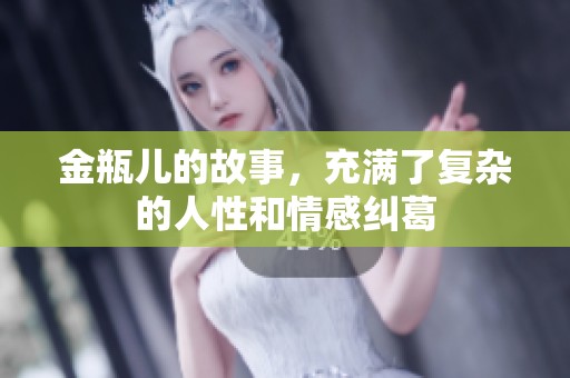 金瓶儿的故事，充满了复杂的人性和情感纠葛