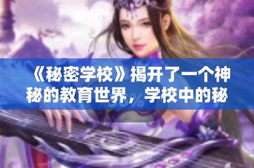 《秘密学校》揭开了一个神秘的教育世界，学校中的秘密令人深思。