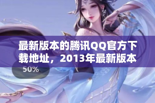 最新版本的腾讯QQ官方下载地址，2013年最新版本等你来体验