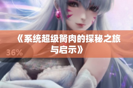 《系统超级胬肉的探秘之旅与启示》