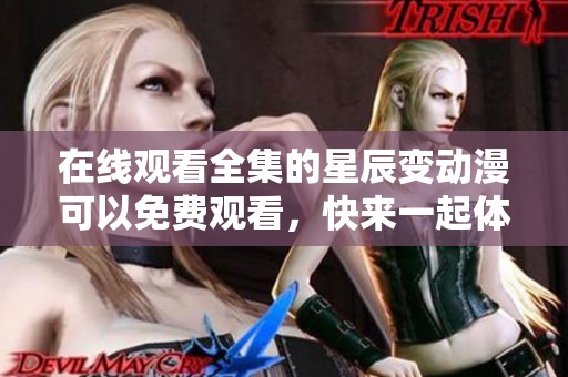 在线观看全集的星辰变动漫可以免费观看，快来一起体验吧