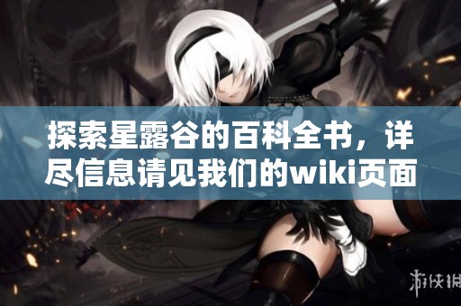 探索星露谷的百科全书，详尽信息请见我们的wiki页面