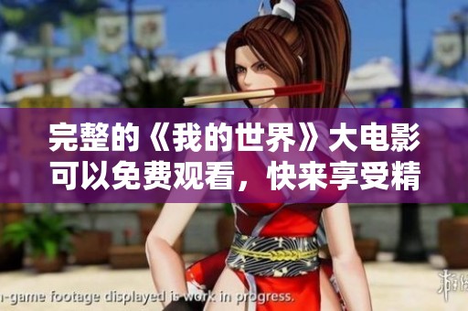 完整的《我的世界》大电影可以免费观看，快来享受精彩的冒险吧！
