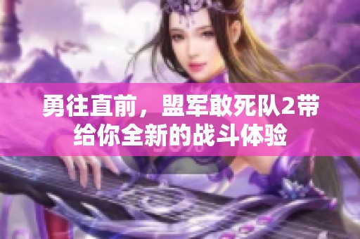 勇往直前，盟军敢死队2带给你全新的战斗体验