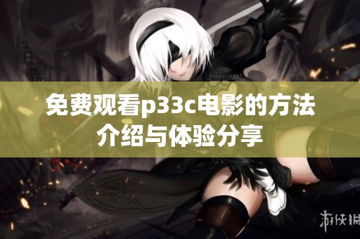 免费观看p33c电影的方法介绍与体验分享