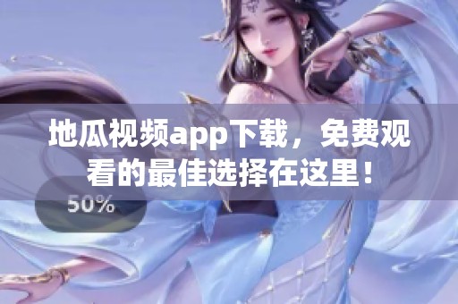 地瓜视频app下载，免费观看的最佳选择在这里！