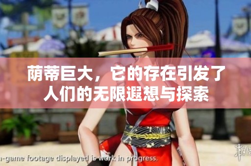 荫蒂巨大，它的存在引发了人们的无限遐想与探索