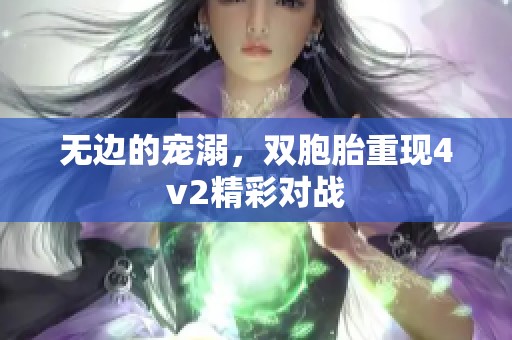 无边的宠溺，双胞胎重现4v2精彩对战