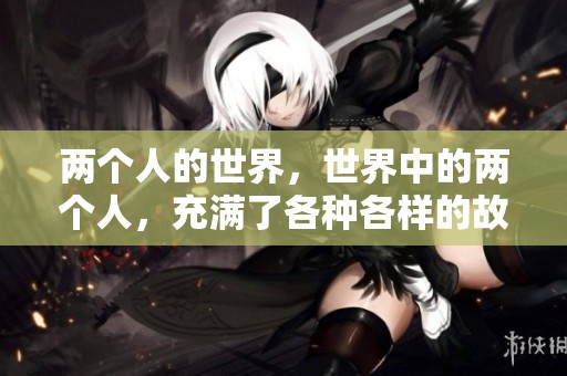 两个人的世界，世界中的两个人，充满了各种各样的故事与情感