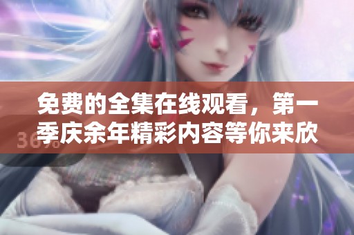 免费的全集在线观看，第一季庆余年精彩内容等你来欣赏