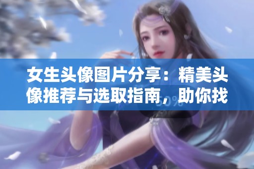女生头像图片分享：精美头像推荐与选取指南，助你找到喜爱的风格
