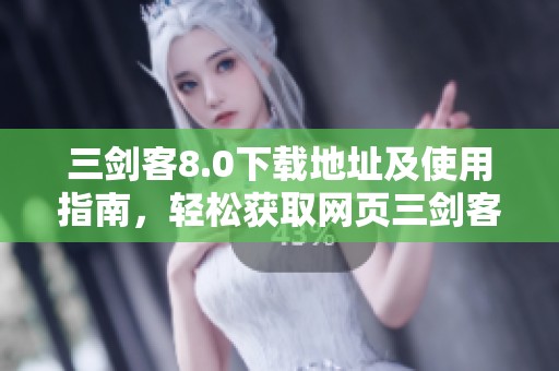 三剑客8.0下载地址及使用指南，轻松获取网页三剑客最新版本
