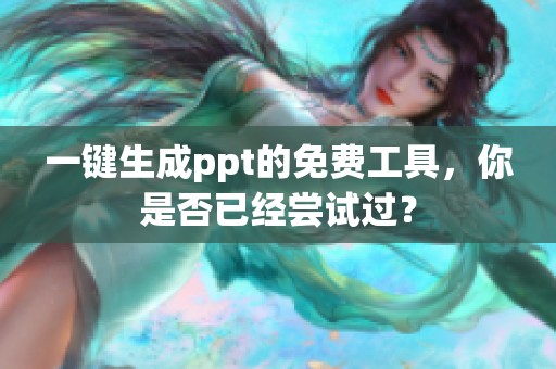 一键生成ppt的免费工具，你是否已经尝试过？