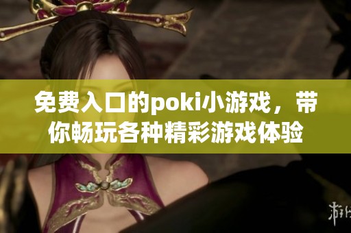 免费入口的poki小游戏，带你畅玩各种精彩游戏体验