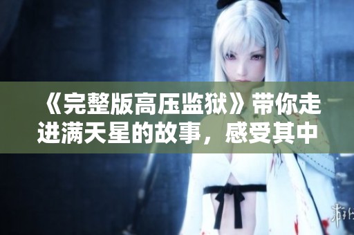 《完整版高压监狱》带你走进满天星的故事，感受其中的深刻内涵