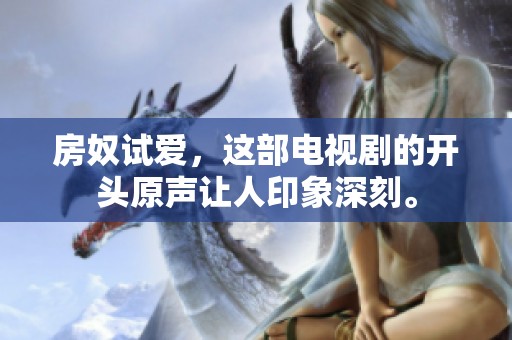 房奴试爱，这部电视剧的开头原声让人印象深刻。