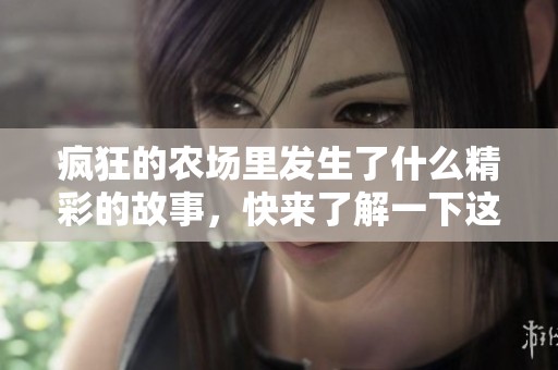 疯狂的农场里发生了什么精彩的故事，快来了解一下这片疯狂农场的乐趣吧