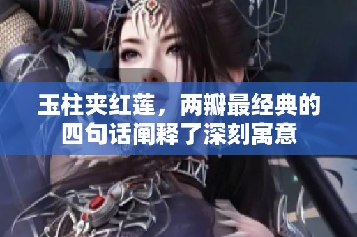 玉柱夹红莲，两瓣最经典的四句话阐释了深刻寓意