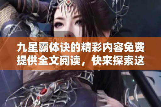 九星霸体诀的精彩内容免费提供全文阅读，快来探索这部作品吧