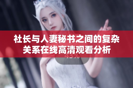 社长与人妻秘书之间的复杂关系在线高清观看分析
