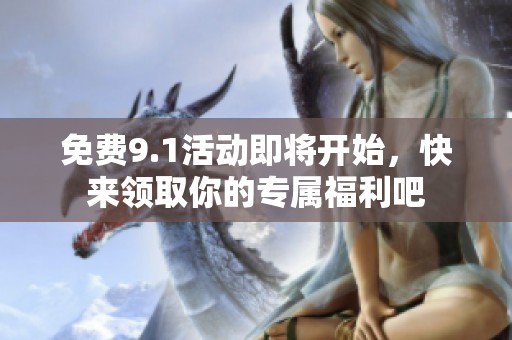 免费9.1活动即将开始，快来领取你的专属福利吧