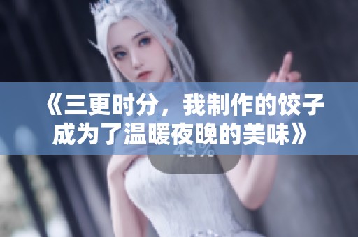 《三更时分，我制作的饺子成为了温暖夜晚的美味》