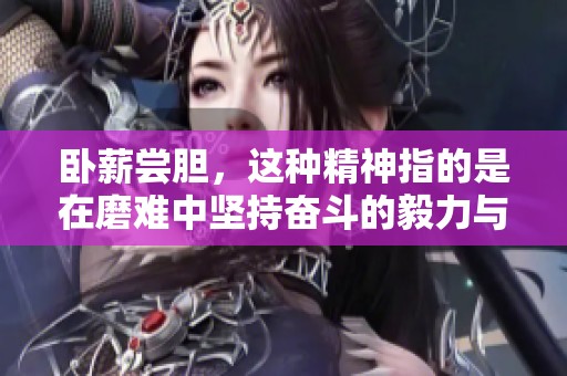 卧薪尝胆，这种精神指的是在磨难中坚持奋斗的毅力与决心。