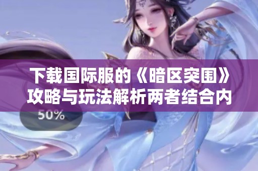 下载国际服的《暗区突围》攻略与玩法解析两者结合内容全解读