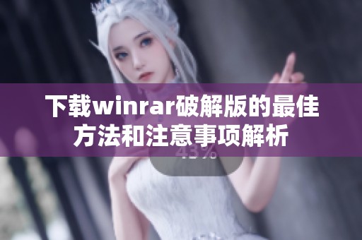 下载winrar破解版的最佳方法和注意事项解析